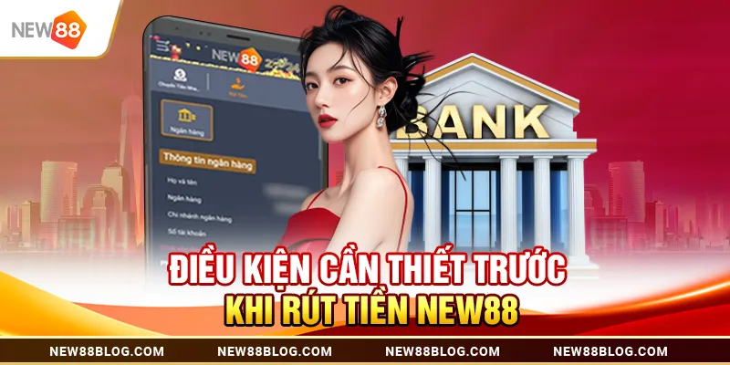 Điều kiện cần thiết trước khi rút tiền New88