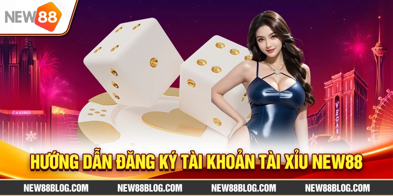 Hướng Dẫn Đăng Ký Tài Khoản Tài Xỉu New88