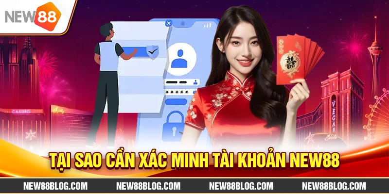 Tại sao cần xác minh tài khoản NEW88